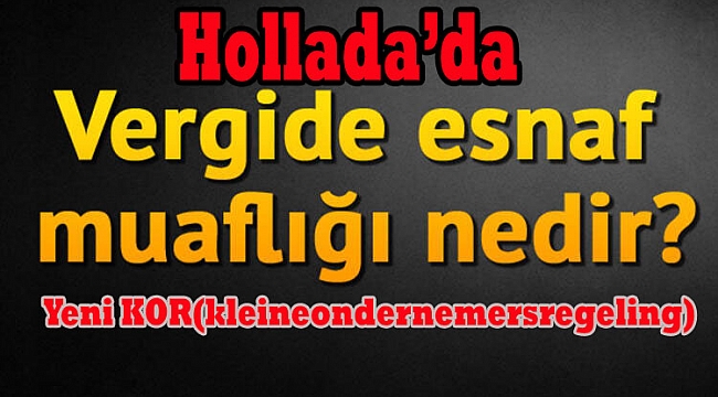 Hollanda'da Küçük esnafa vergi istisnası geliyor - KOR yasası değişiyor