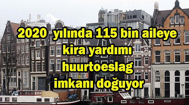 2020 yılında 115 bin aileye kira yardımı huurtoeslag imkanı doğuyor