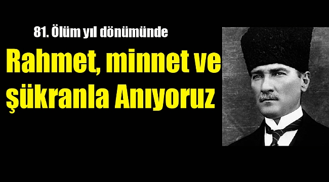 Büyük Önder Atatürk'ü özlemle anıyoruz