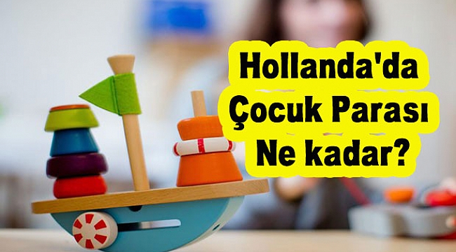Hollanda Çocuk parası ne kadar? Hollanda'da Çocuk parası