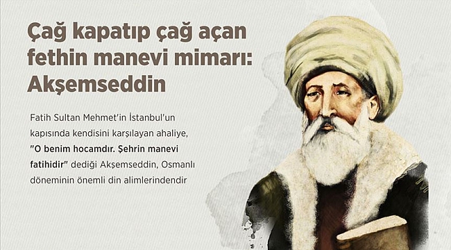 Çağ kapatıp çağ açan fethin manevi mimarı: Akşemseddin