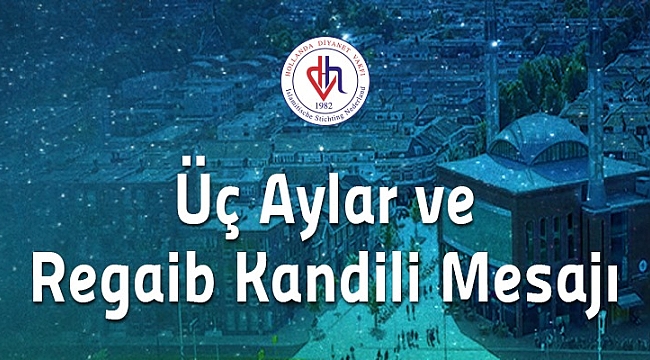 Hollanda Diyanet Vakfı Üç Aylar ve Regaib Kandili Mesajı - Güncel - Turkinfo