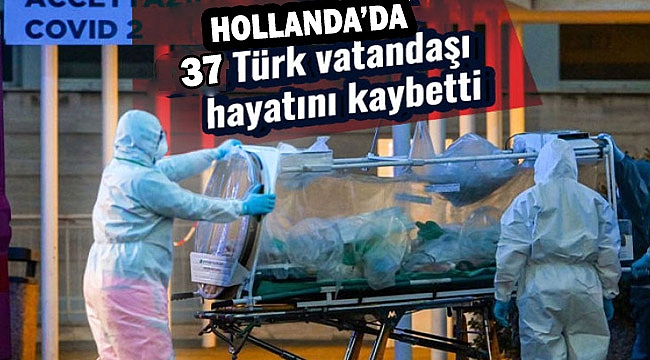 Hollanda'da Koronavirüs nedeniyle yaşamını yitiren Türk vatandaşlarının sayısı 37'ye çıktı