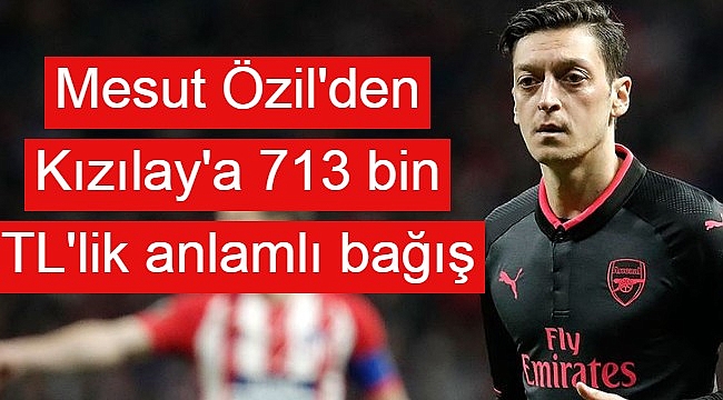 Güzel İsandan bir güzelik daha: Mesut Özil'den Kızılay'a 713 bin TL'lik anlamlı bağış