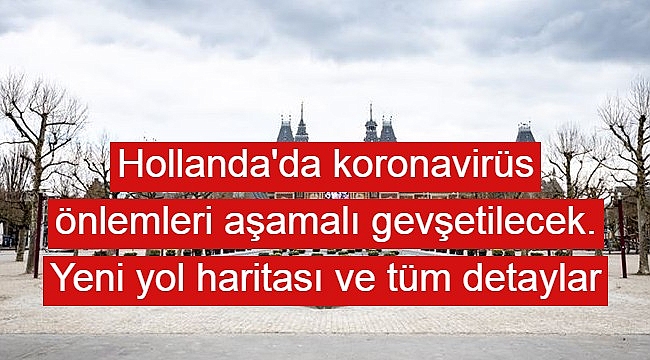 Hollanda'da koronavirüs önlemleri aşamalı gevşetilecek. Yeni yol haritası ve tüm detaylar