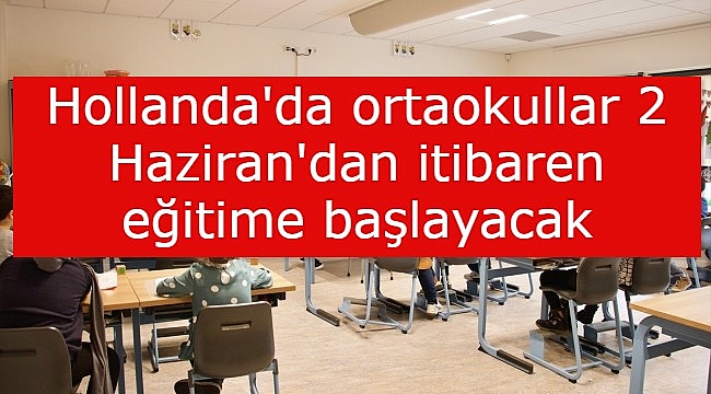 Hollanda'da ortaokullar 2 Haziran'dan itibaren eğitime başlayacak
