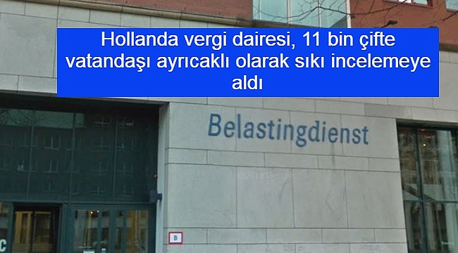 Hollanda vergi dairesi, 11 bin çifte vatandaşı ayrıcaklı olarak sıkı incelemeye aldı