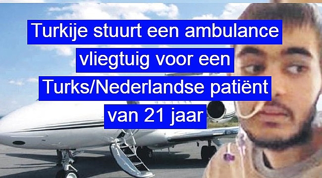 Turkije stuurt een ambulance vliegtuig voor een Turks/Nederlandse patiënt van 21 jaar