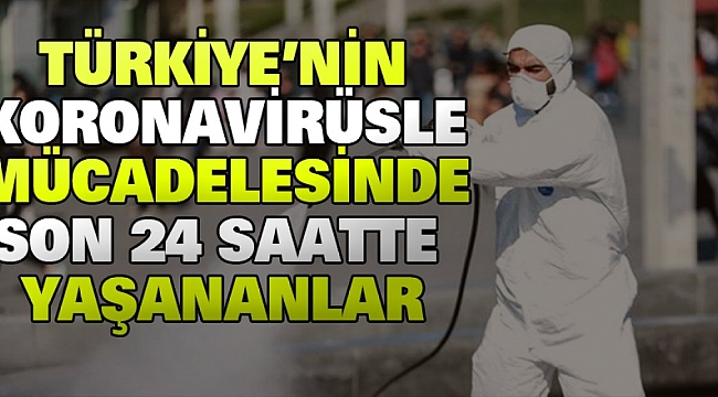 Türkiye'nin koronavirüsle mücadelesinde son 24 saatte yaşananlar