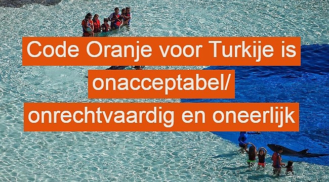 Code Oranje voor Turkije is onacceptabel onrechtvaardig en oneerlijk
