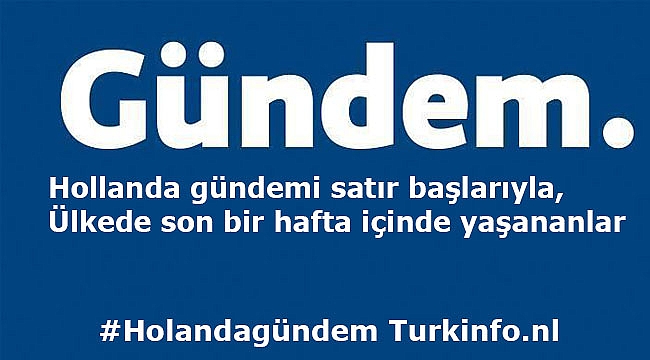 Hollanda gündemi satır başlarıyla, Ülkede son bir hafta içinde yaşananlar