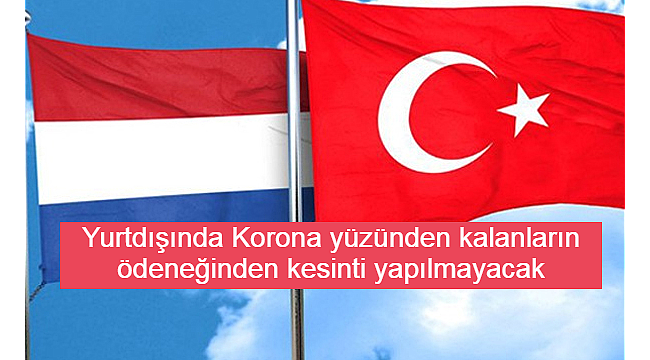 Yurtdışında Korona yüzünden kalanların ödeneğinden kesinti yapılmayacak