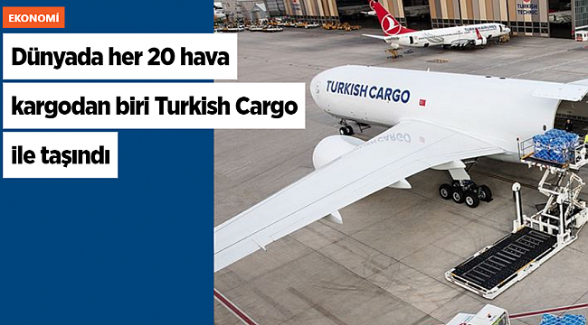Dünyada her 20 hava kargodan biri Turkish Cargo ile taşındı