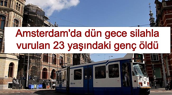 Amsterdam'da dün gece silahla vurulan 23 yaşındaki genç öldü