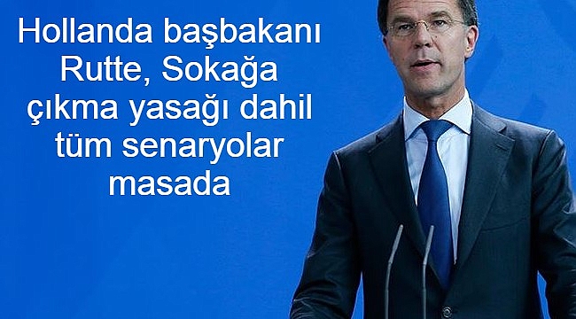 Hollanda başbakanı Rutte, Sokağa çıkma yasağı dahil tüm senaryolar masada