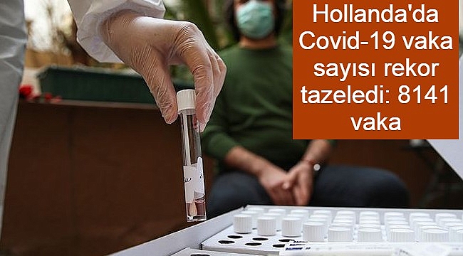 Hollanda'da Covid-19 vaka sayısı rekor tazeledi: 8141 vaka