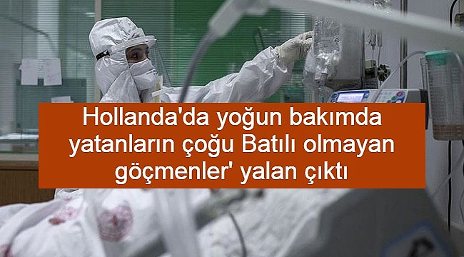 Hollanda'da yoğun bakımda yatanların çoğu Batılı olmayan göçmenler yalan çıktı