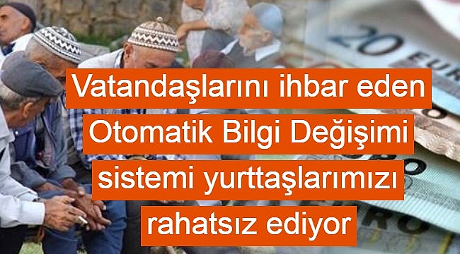 Vatandaşlarını ihbar eden Otomatik Bilgi Değişimi sistemi yurttaşlarımızı rahatsız ediyor