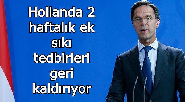 Hollanda 2 haftalık ek sıkı tedbirleri geri kaldırıyor