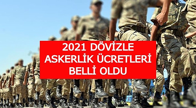 2021 DÖVİZLE ASKERLİK ÜCRETLERİ BELLİ OLDU