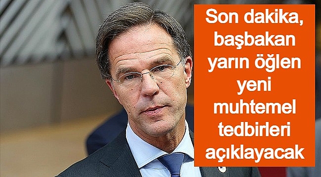 Hollanda Başbakanı yarın öğlen yeni muhtemel tedbirleri açıklayacak