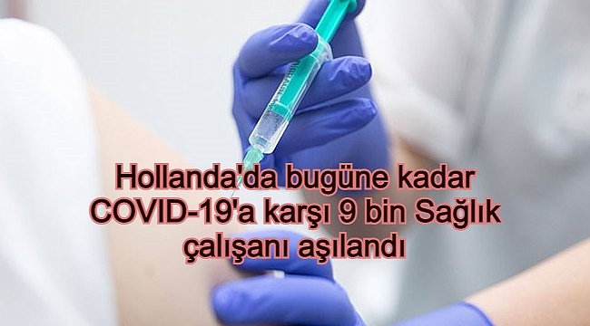 Hollanda'da bugüne kadar COVID-19'a karşı 9 bin Sağlık çalışanı aşılandı