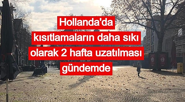 Hollanda'da Kovid-19 kısıtlamalarının daha da sıkılaştırarak 31 Ocak'a kadar uzatılması gündemde