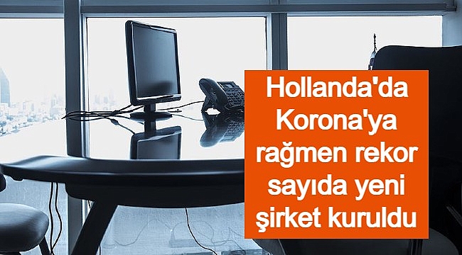 Hollanda'daki şirket sayısı Korona'ya rağmen 2020'de 78 bin arttı