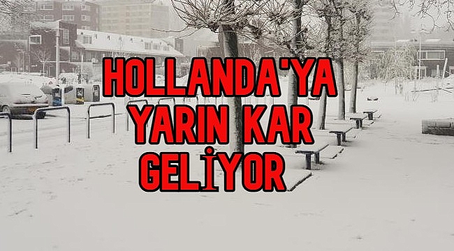 HOLLANDA'YA YARIN KAR GELİYOR 