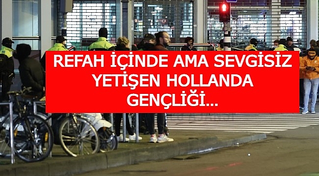 Refah içinde ama sevgisiz yetişen Hollanda Gençliği