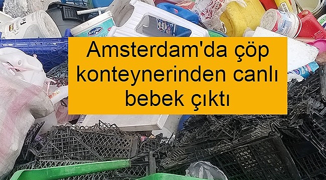 Amsterdam'da çöp konteynerinden  canlı bebek çıktı