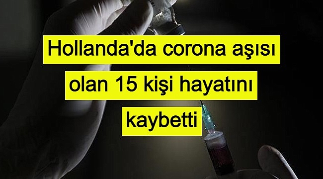 Hollanda'da corona aşısı olan 15 kişi hayatını kaybetti