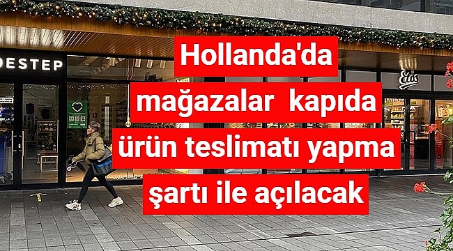 Hollanda'da mağazalar haftaya sadece kapıda ürün teslimatı yapma şartı ile açılacak