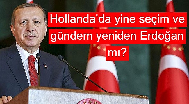 Hollanda'da yine seçim ve gündem yeniden Erdoğan mı?