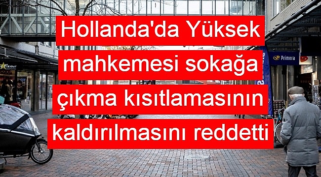 Hollanda'da Yüksek mahkemesi sokağa çıkma kısıtlamasının kaldırılmasını reddetti