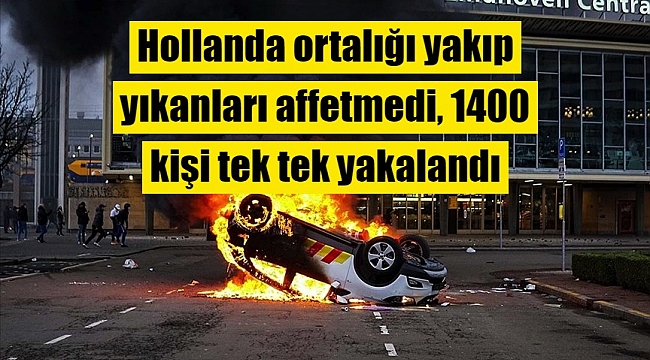 Hollanda ortalığı yakıp yıkanları affetmedi, 1400 kişi tek tek bulundu ve cezalandırıldı.