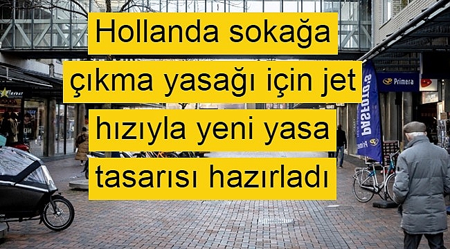 Hollanda sokağa çıkma yasağı için jet hızıyla yeni yasa tasarısı hazırladı