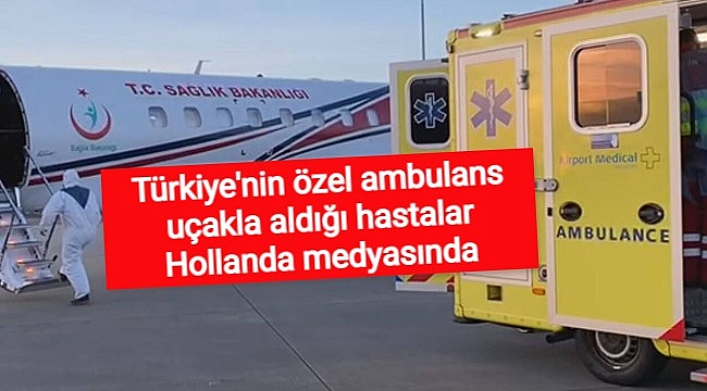 Türkiye'nin özel ambulans uçakla aldığı hastalar Hollanda medyasında