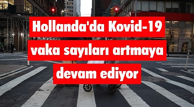 Hollanda'da Kovid-19 vaka sayıları artmaya devam ediyor