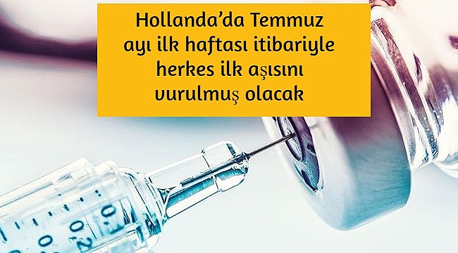 Hollanda'da Temmuz ayı ilk haftası itibariyle herkes ilk aşısını vurulmuş olacak
