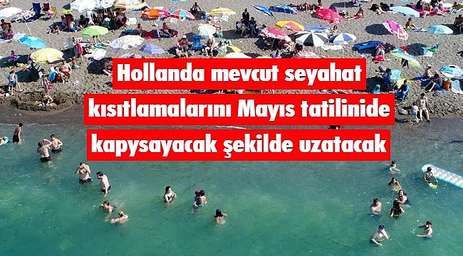 Hollanda mevcut seyahat kısıtlamalarını Mayıs tatilinide kapysayacak şekilde uzatacak