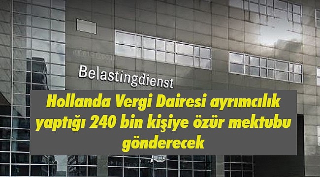 Hollanda Vergi Dairesi ayrımcılık yaptığı 240 bin kişiye özür mektubu gönderecek