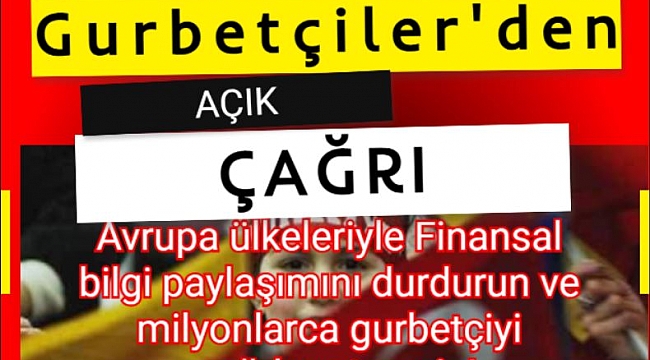 Açık çağrı,  Gurbetçilerin Finansal bilgilerini paylaşarak milyonlarca vatandaşı mağdur etmeyin, yanlışta dönün ve uygulamayı durdurun!