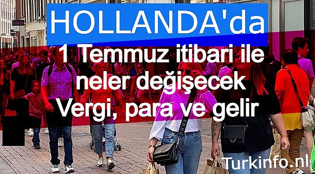 Hollanda'da 1 Temmuz itibariyle hayatımızda neler değişecek? Vergi, para ve gelir