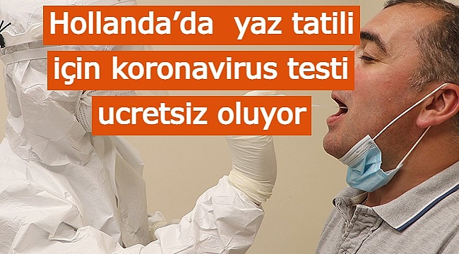 Hollanda’da  yaz tatili için koronavirus testi ucretsiz oluyor