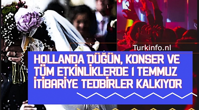 HOLLANDA DÜĞÜN, KONSER ve TÜM ETKİNLİKLERDE 1 TEMMUZ itibariye TEDBİRLER KALKIYOR