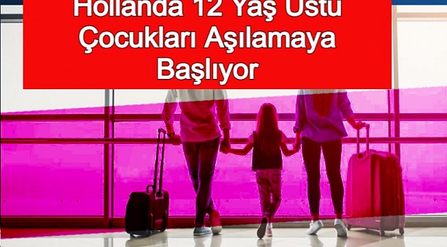 Hollanda 12 Yaş Üstü Çocukları Aşılamaya Başlıyor