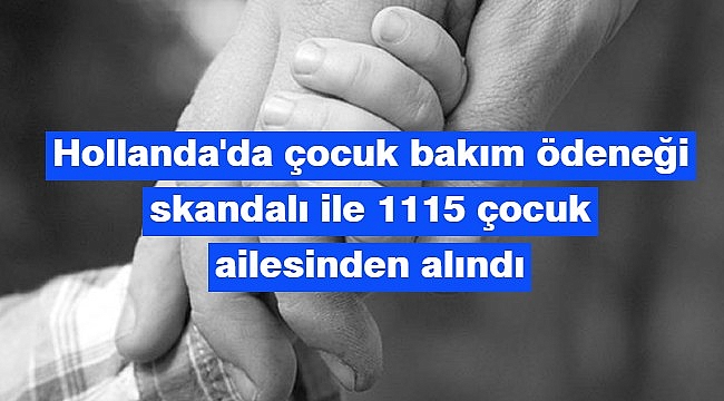 Hollanda'da çocuk bakım ödeneği skandalında 1115 çocuk ailesinden koparıldı