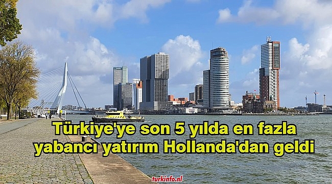 Türkiye'ye son 5 yılda en fazla yabancı yatırım Hollanda'dan geldi