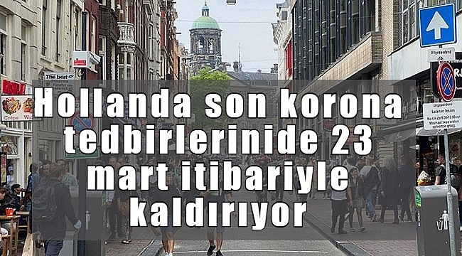 Hollanda son korona tedbirleride 23 mart itibariyle kaldırıyor